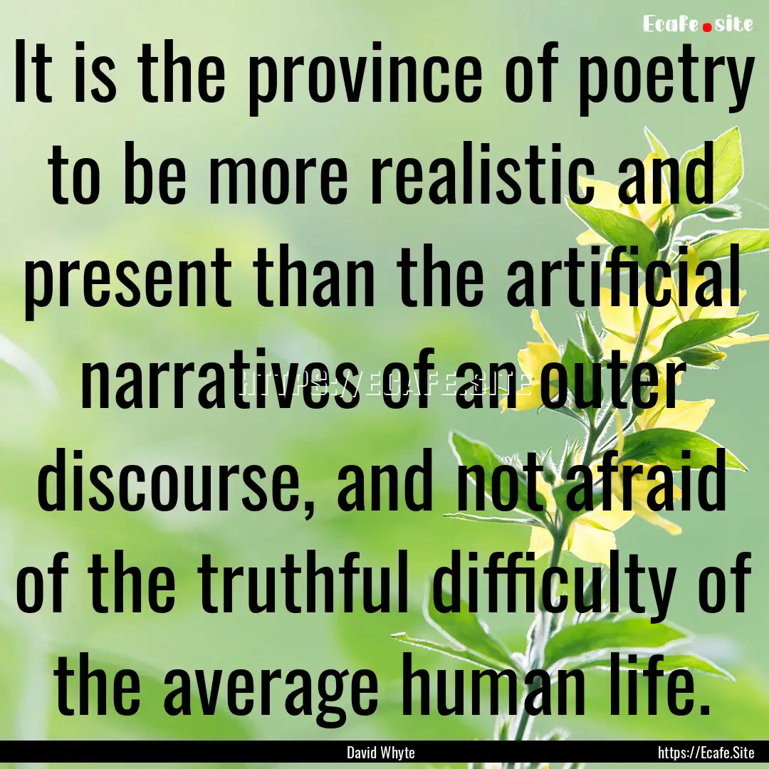 It is the province of poetry to be more realistic.... : Quote by David Whyte