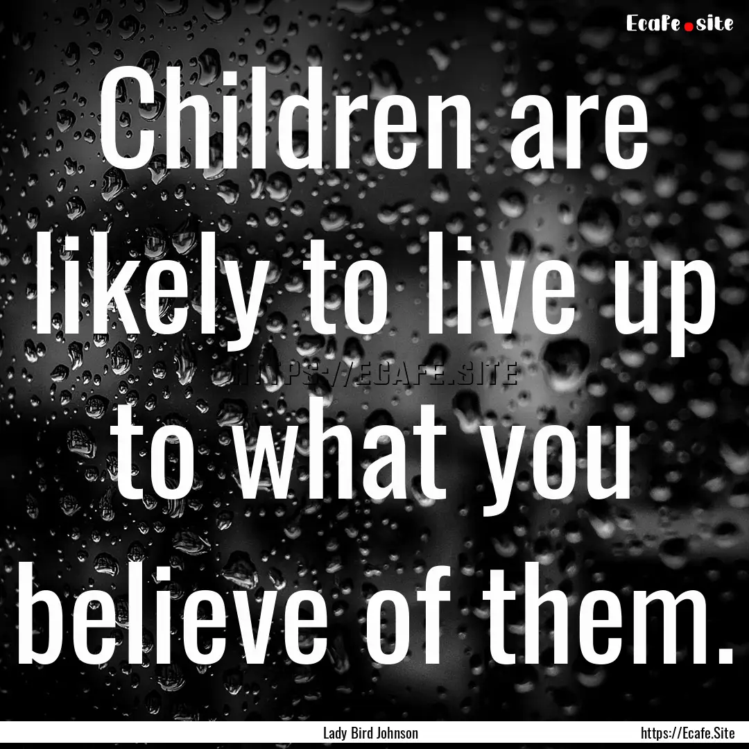 Children are likely to live up to what you.... : Quote by Lady Bird Johnson