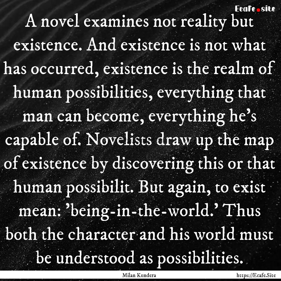 A novel examines not reality but existence..... : Quote by Milan Kundera