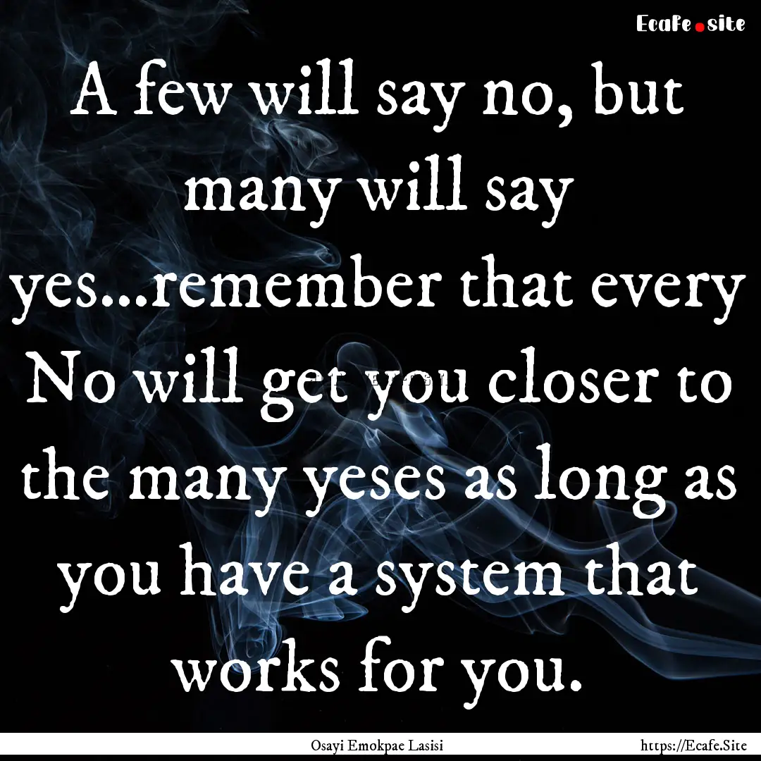 A few will say no, but many will say yes…remember.... : Quote by Osayi Emokpae Lasisi