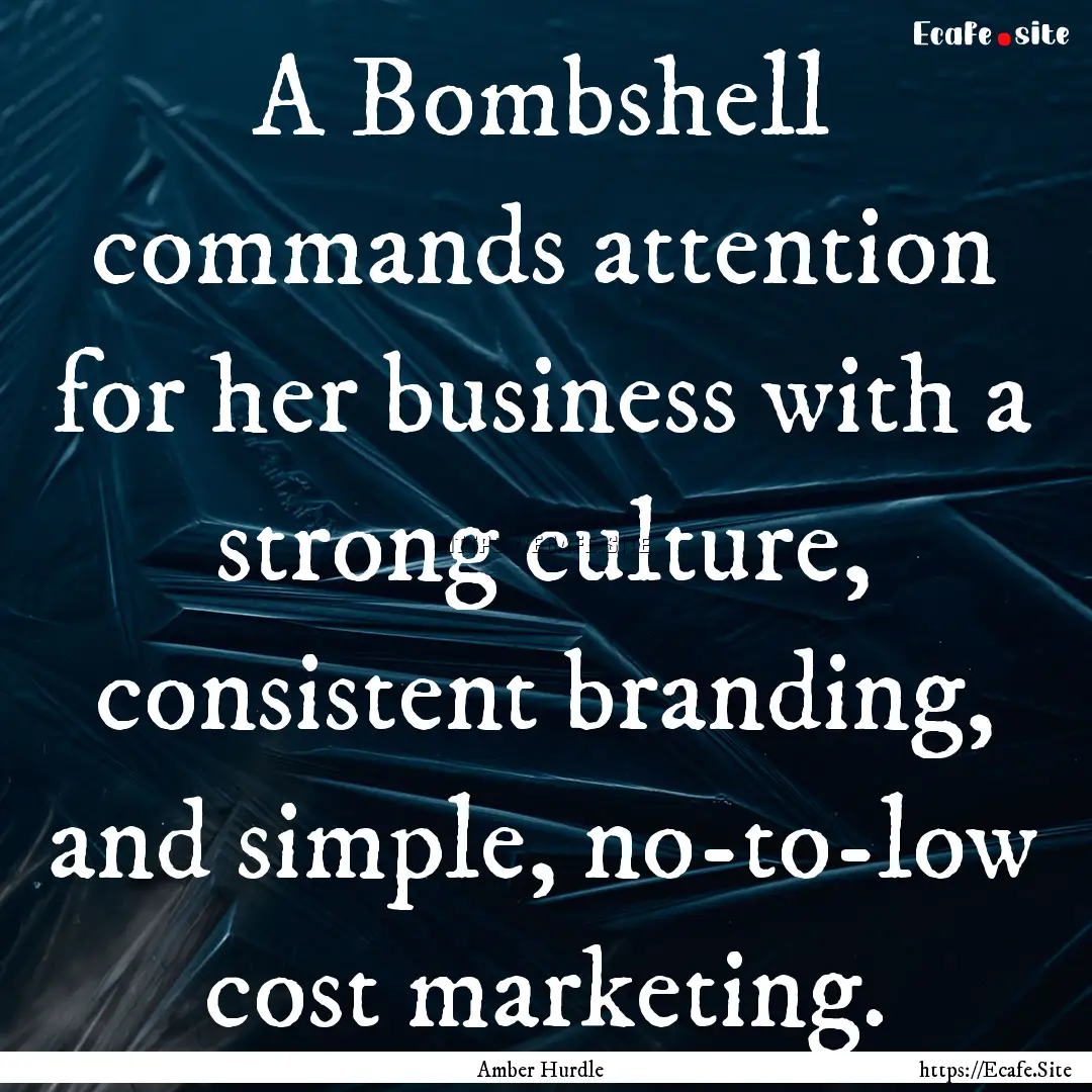 A Bombshell commands attention for her business.... : Quote by Amber Hurdle