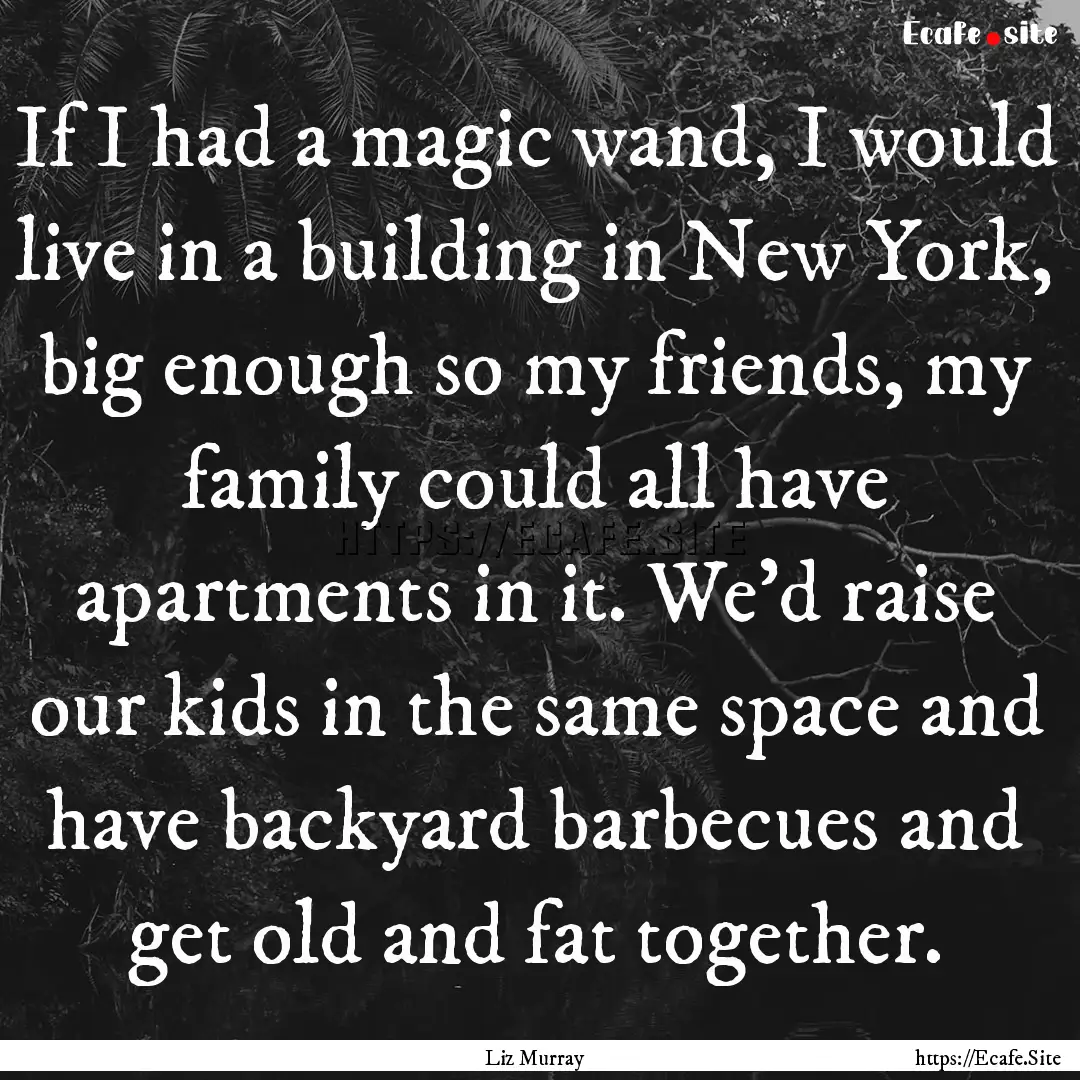 If I had a magic wand, I would live in a.... : Quote by Liz Murray