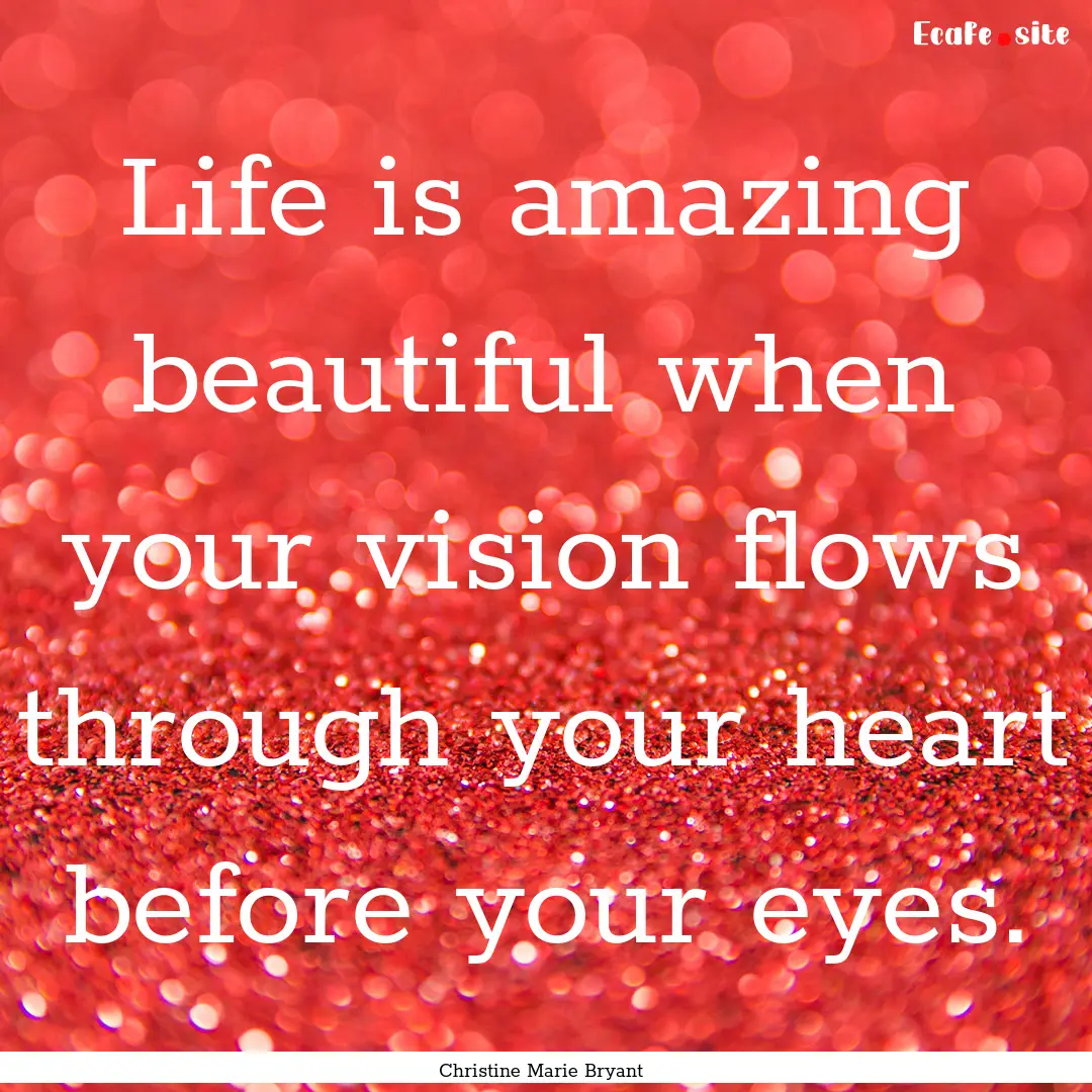 Life is amazing beautiful when your vision.... : Quote by Christine Marie Bryant