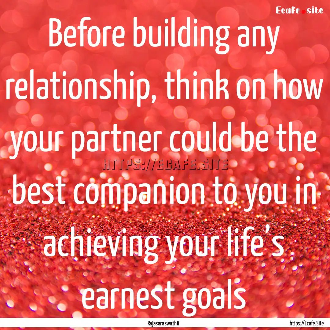 Before building any relationship, think on.... : Quote by Rajasaraswathii