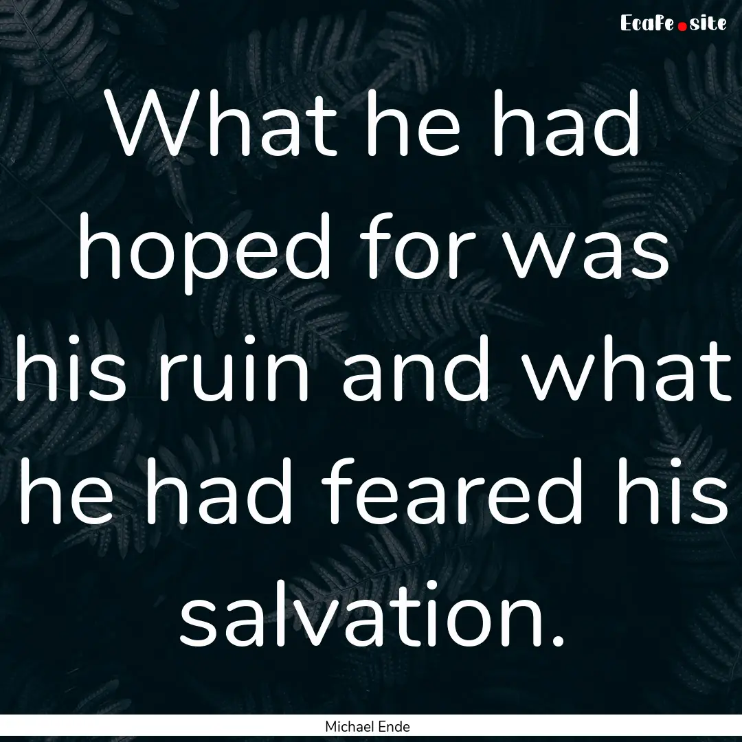 What he had hoped for was his ruin and what.... : Quote by Michael Ende