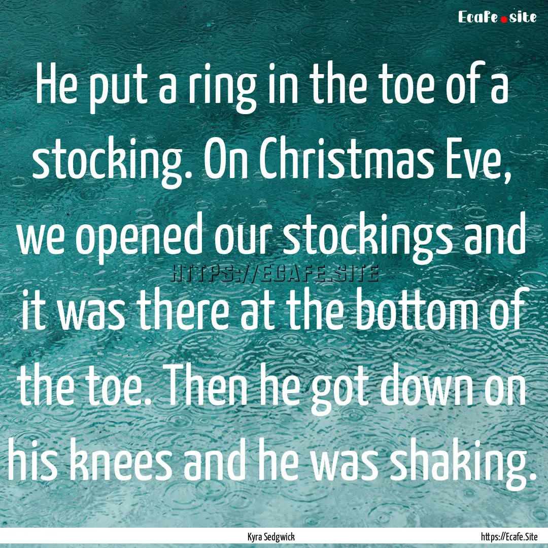 He put a ring in the toe of a stocking. On.... : Quote by Kyra Sedgwick