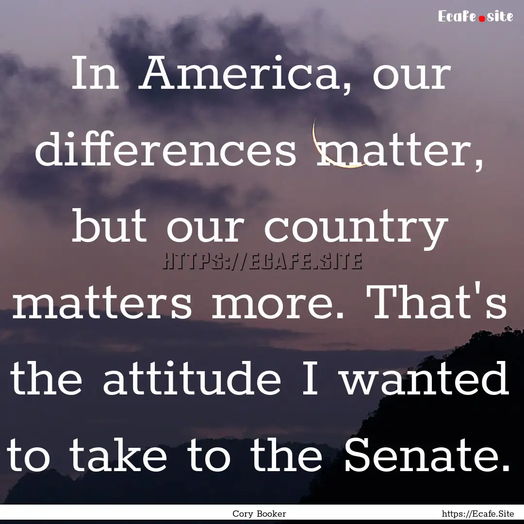 In America, our differences matter, but our.... : Quote by Cory Booker