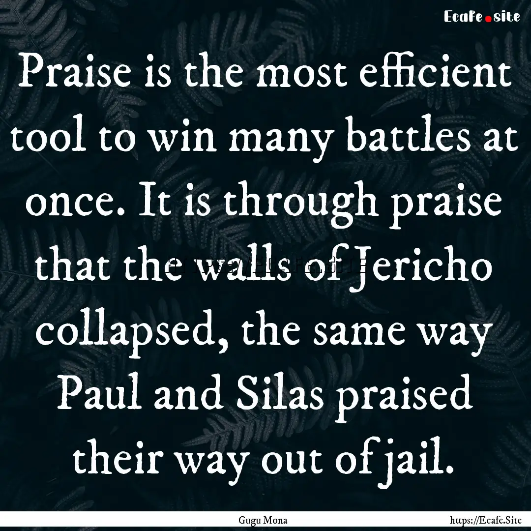 Praise is the most efficient tool to win.... : Quote by Gugu Mona