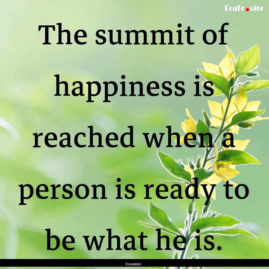 The summit of happiness is reached when a.... : Quote by Erasmus