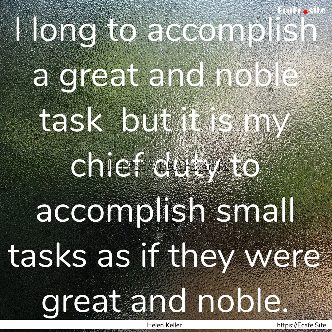 I long to accomplish a great and noble task.... : Quote by Helen Keller