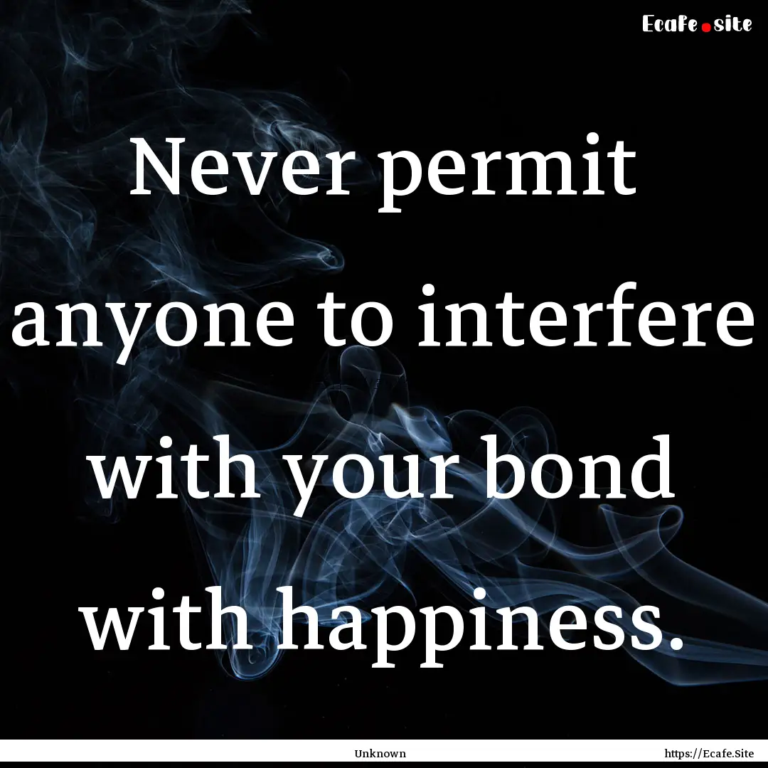 Never permit anyone to interfere with your.... : Quote by Unknown