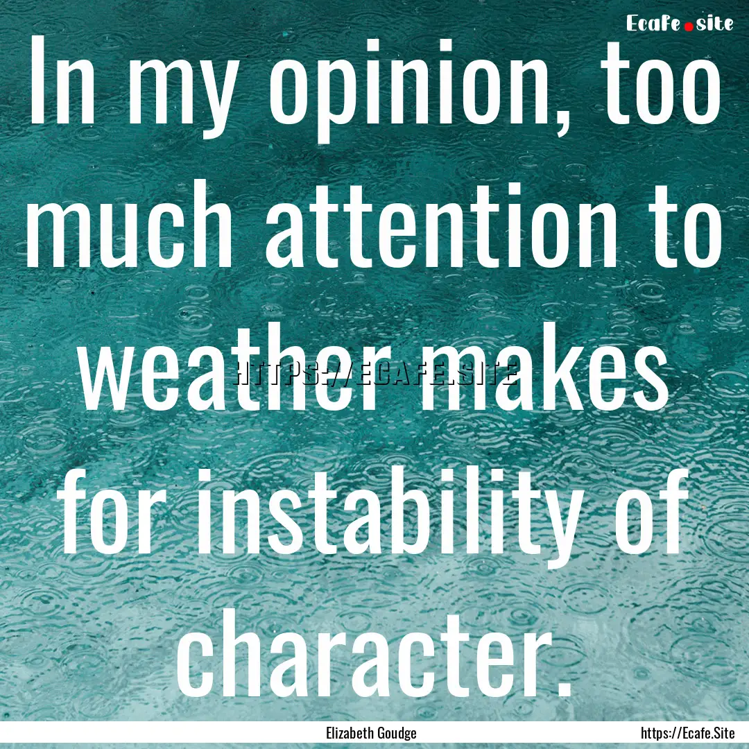 In my opinion, too much attention to weather.... : Quote by Elizabeth Goudge