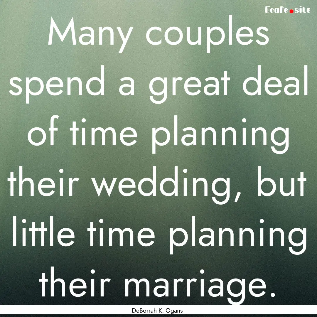 Many couples spend a great deal of time planning.... : Quote by DeBorrah K. Ogans