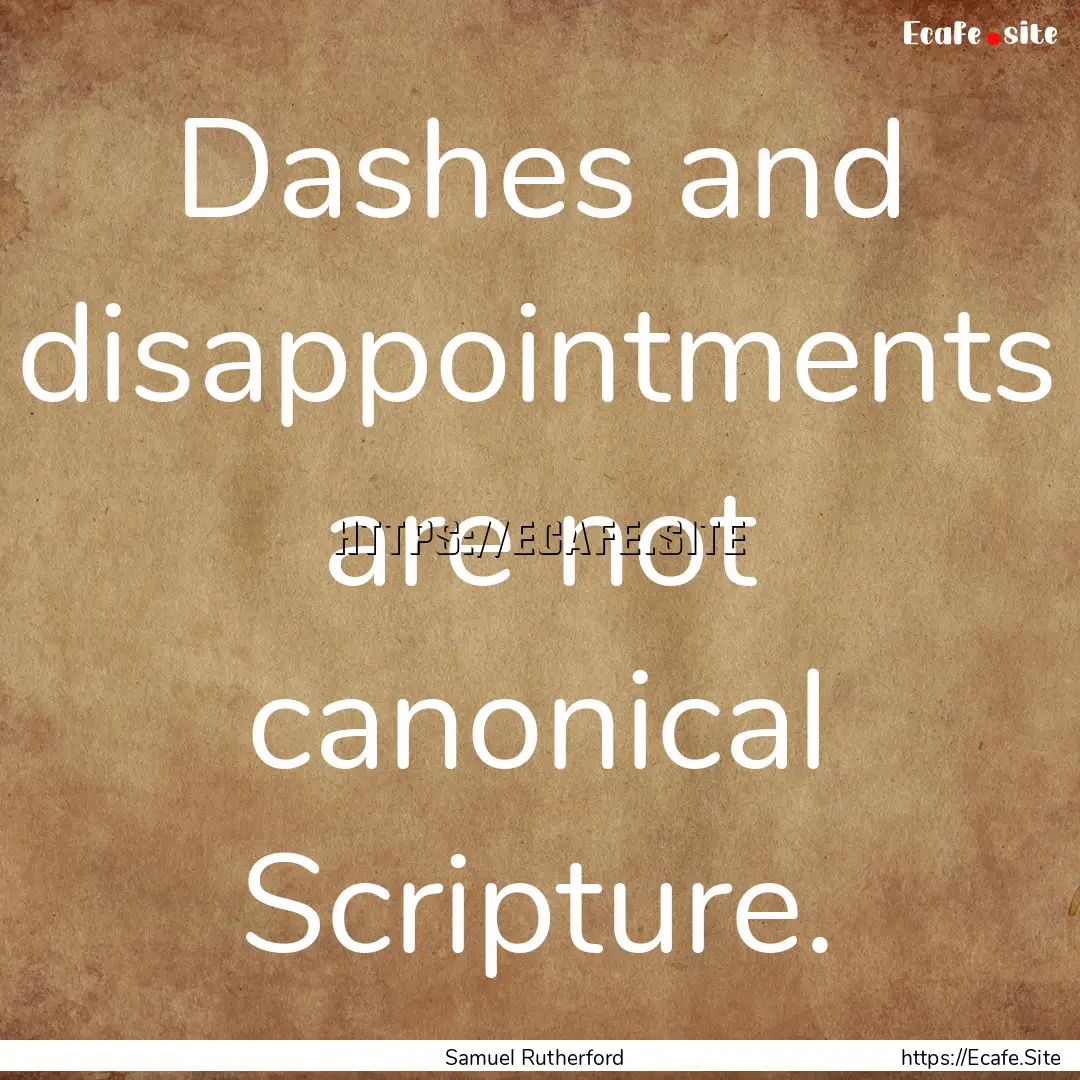 Dashes and disappointments are not canonical.... : Quote by Samuel Rutherford