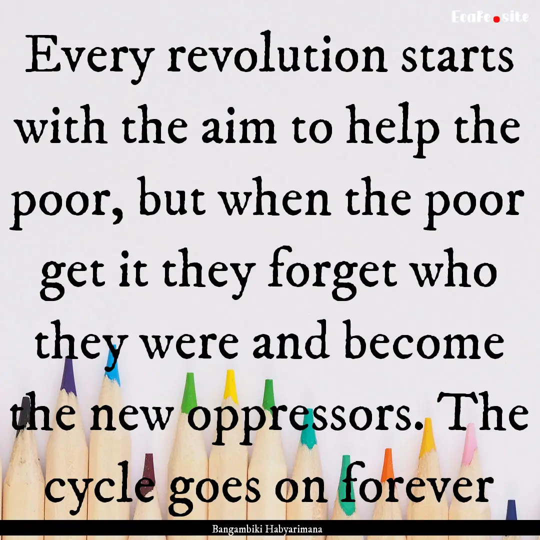 Every revolution starts with the aim to help.... : Quote by Bangambiki Habyarimana