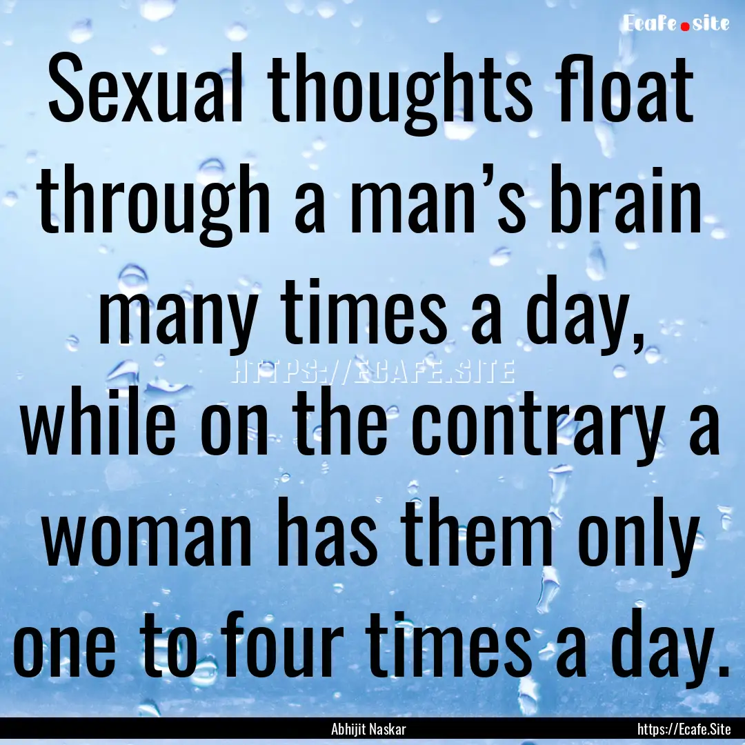 Sexual thoughts float through a man’s brain.... : Quote by Abhijit Naskar