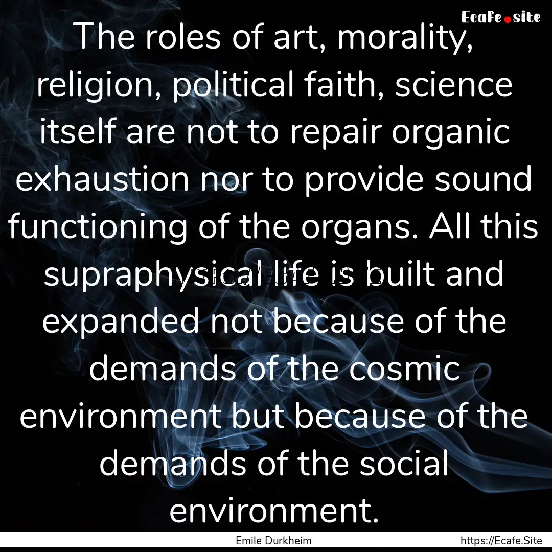 The roles of art, morality, religion, political.... : Quote by Emile Durkheim