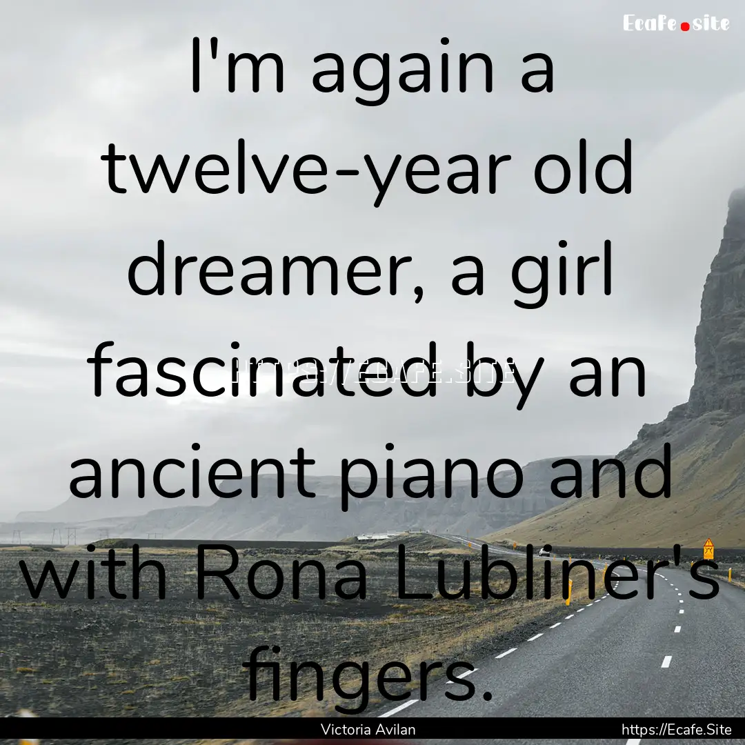 I'm again a twelve-year old dreamer, a girl.... : Quote by Victoria Avilan