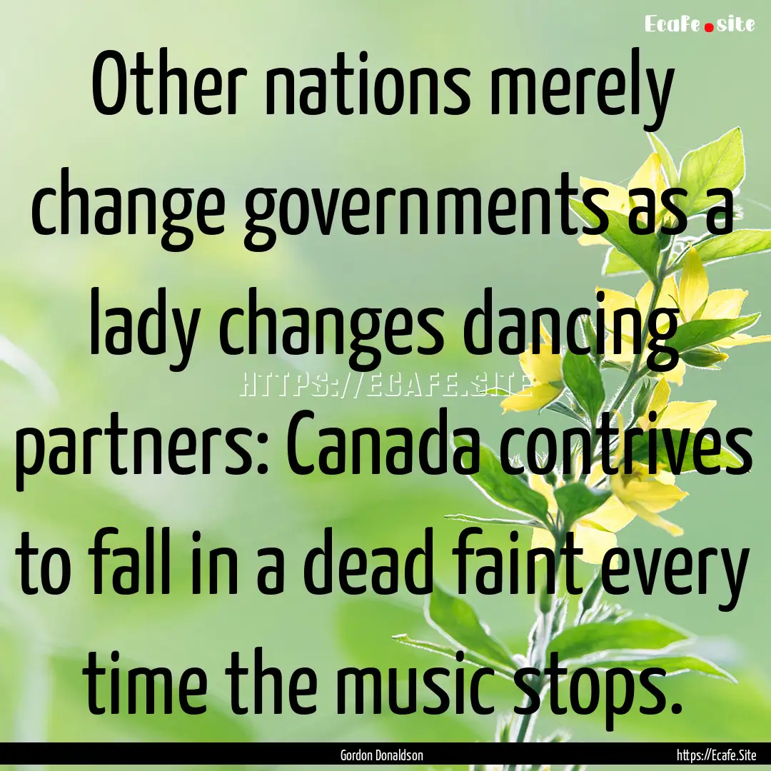 Other nations merely change governments as.... : Quote by Gordon Donaldson