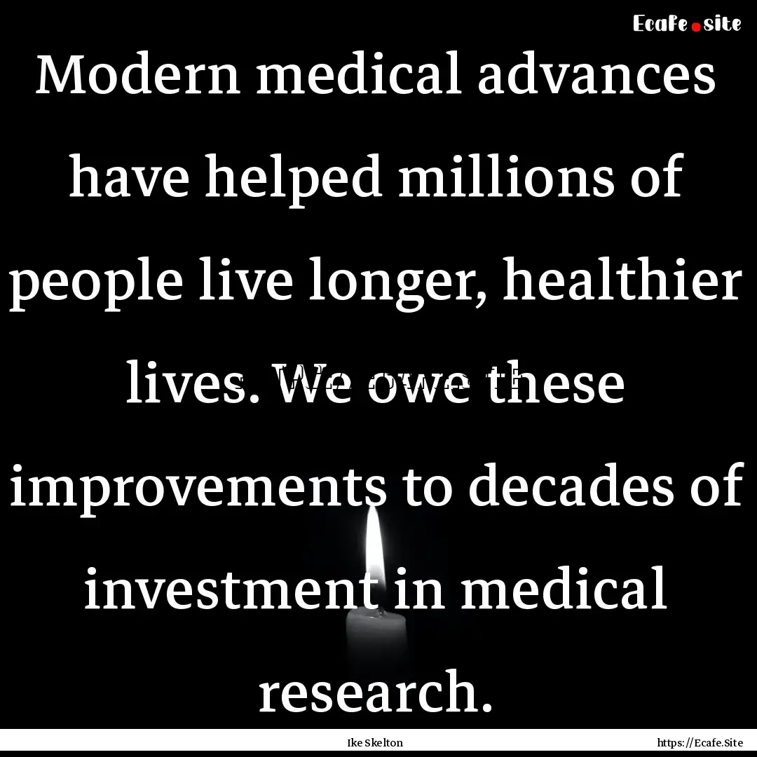 Modern medical advances have helped millions.... : Quote by Ike Skelton