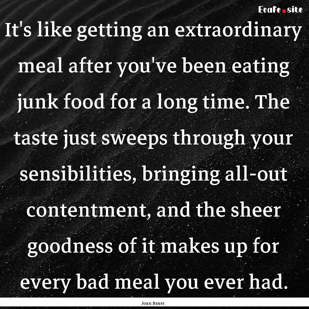 It's like getting an extraordinary meal after.... : Quote by Joan Bauer