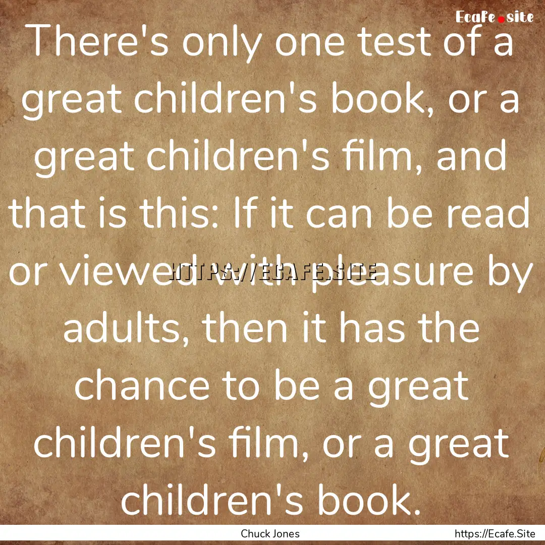 There's only one test of a great children's.... : Quote by Chuck Jones