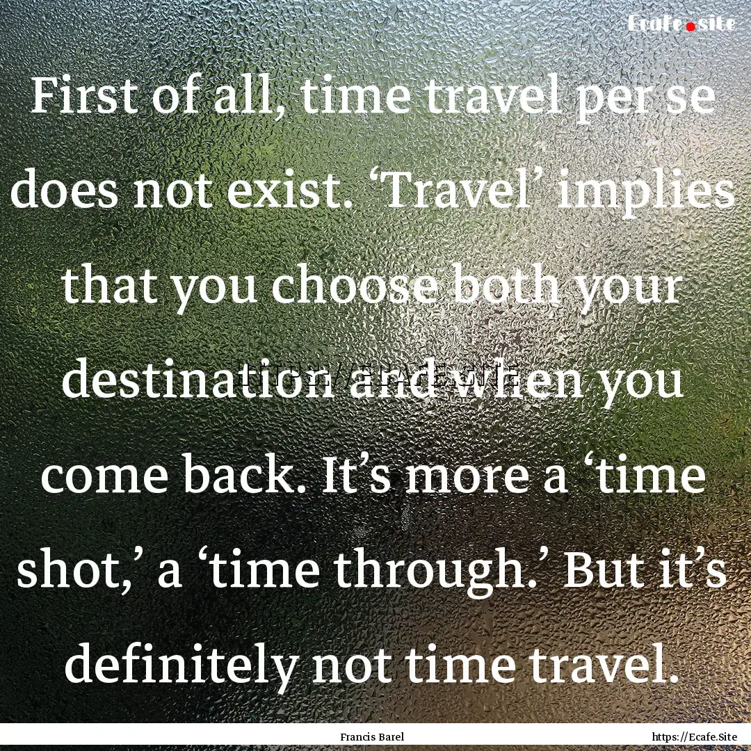 First of all, time travel per se does not.... : Quote by Francis Barel