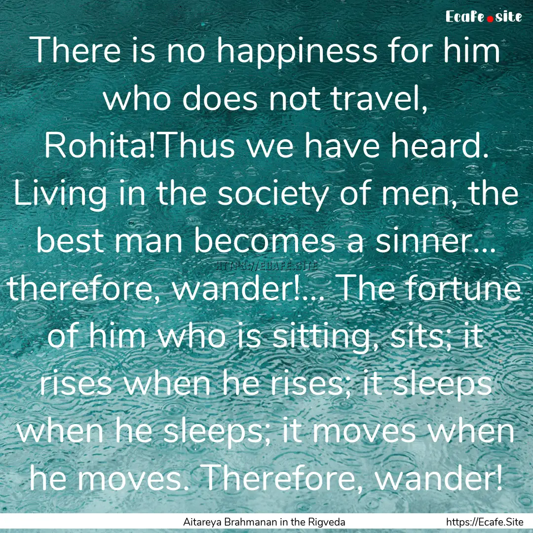 There is no happiness for him who does not.... : Quote by Aitareya Brahmanan in the Rigveda