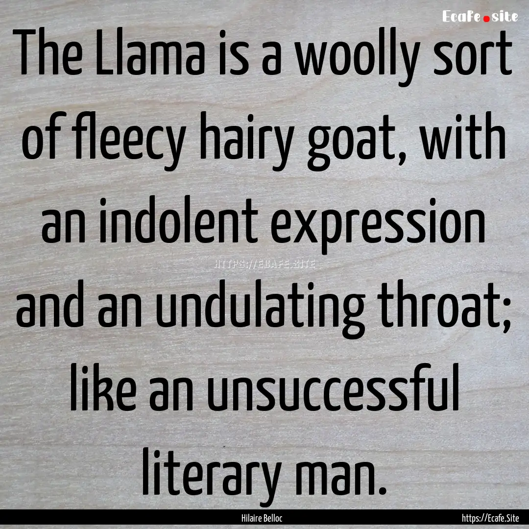 The Llama is a woolly sort of fleecy hairy.... : Quote by Hilaire Belloc