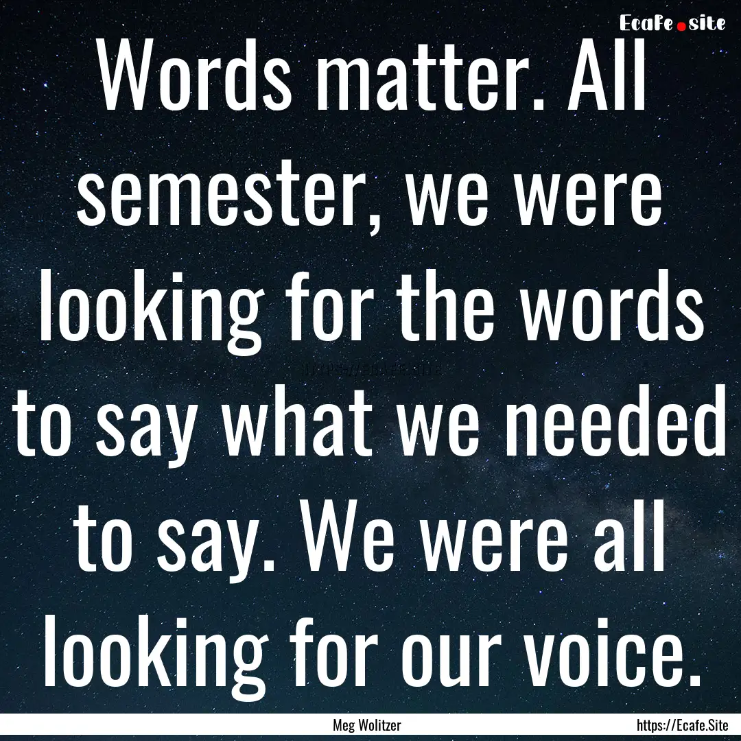 Words matter. All semester, we were looking.... : Quote by Meg Wolitzer