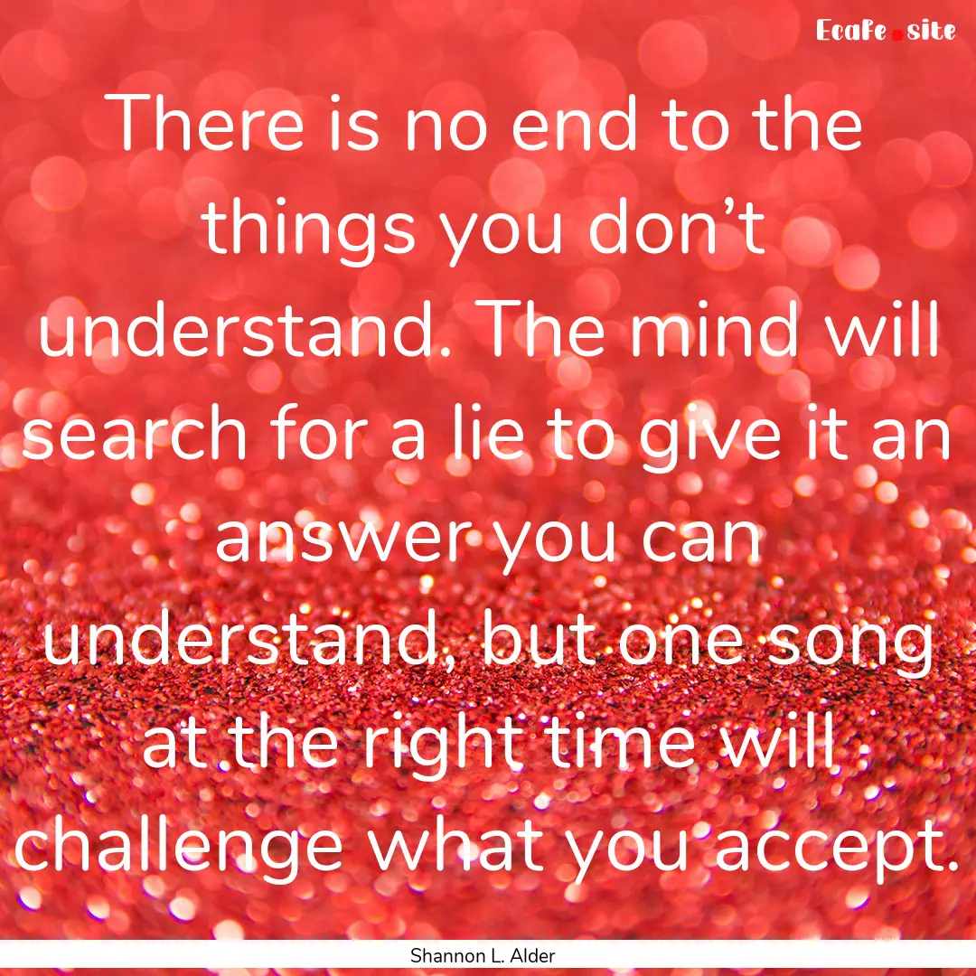 There is no end to the things you don’t.... : Quote by Shannon L. Alder