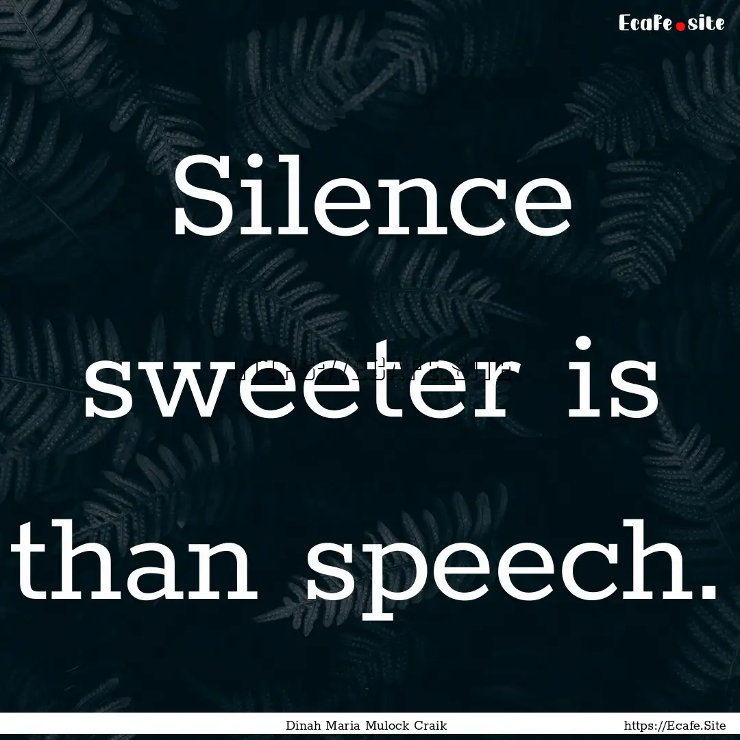 Silence sweeter is than speech. : Quote by Dinah Maria Mulock Craik