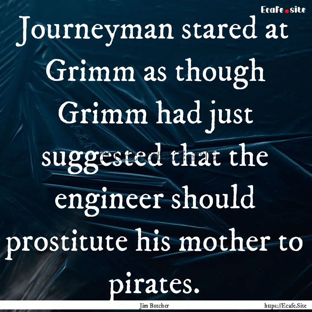 Journeyman stared at Grimm as though Grimm.... : Quote by Jim Butcher