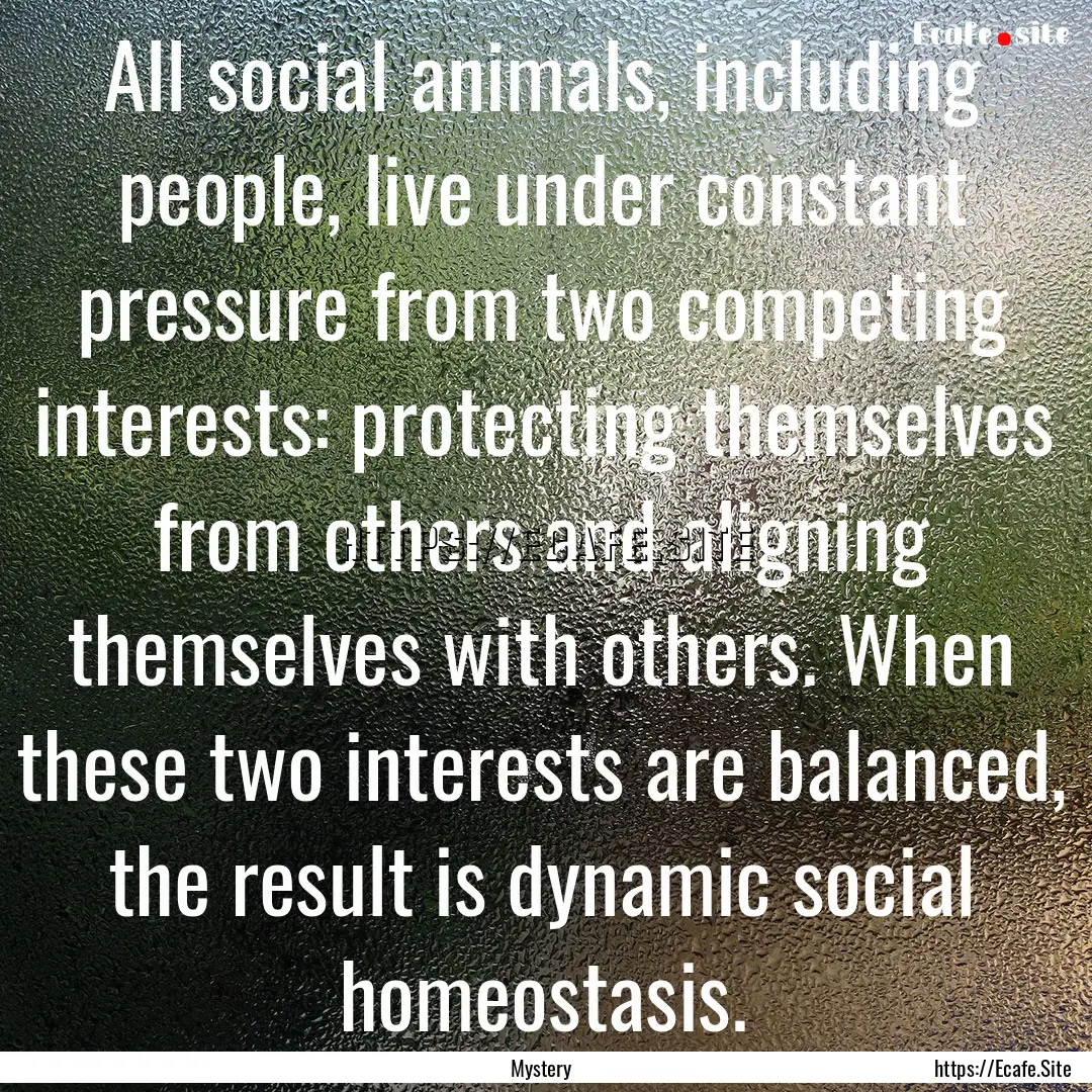 All social animals, including people, live.... : Quote by Mystery