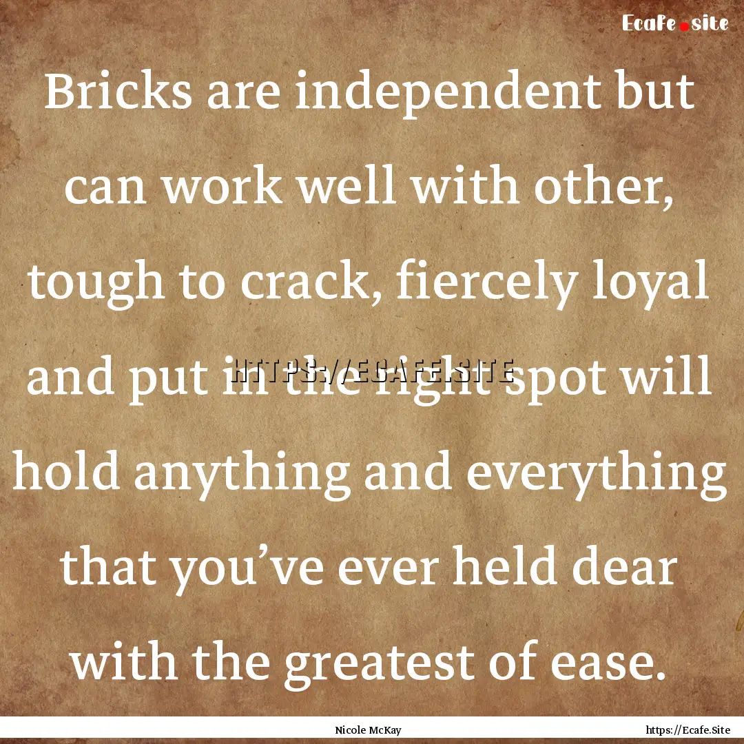 Bricks are independent but can work well.... : Quote by Nicole McKay