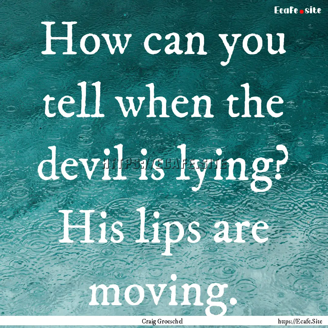 How can you tell when the devil is lying?.... : Quote by Craig Groeschel