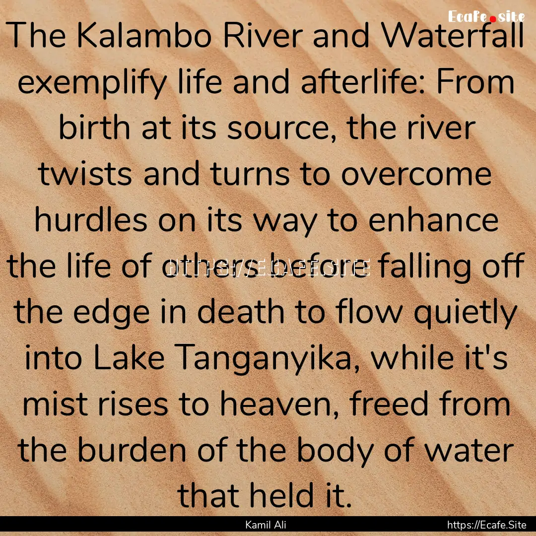 The Kalambo River and Waterfall exemplify.... : Quote by Kamil Ali