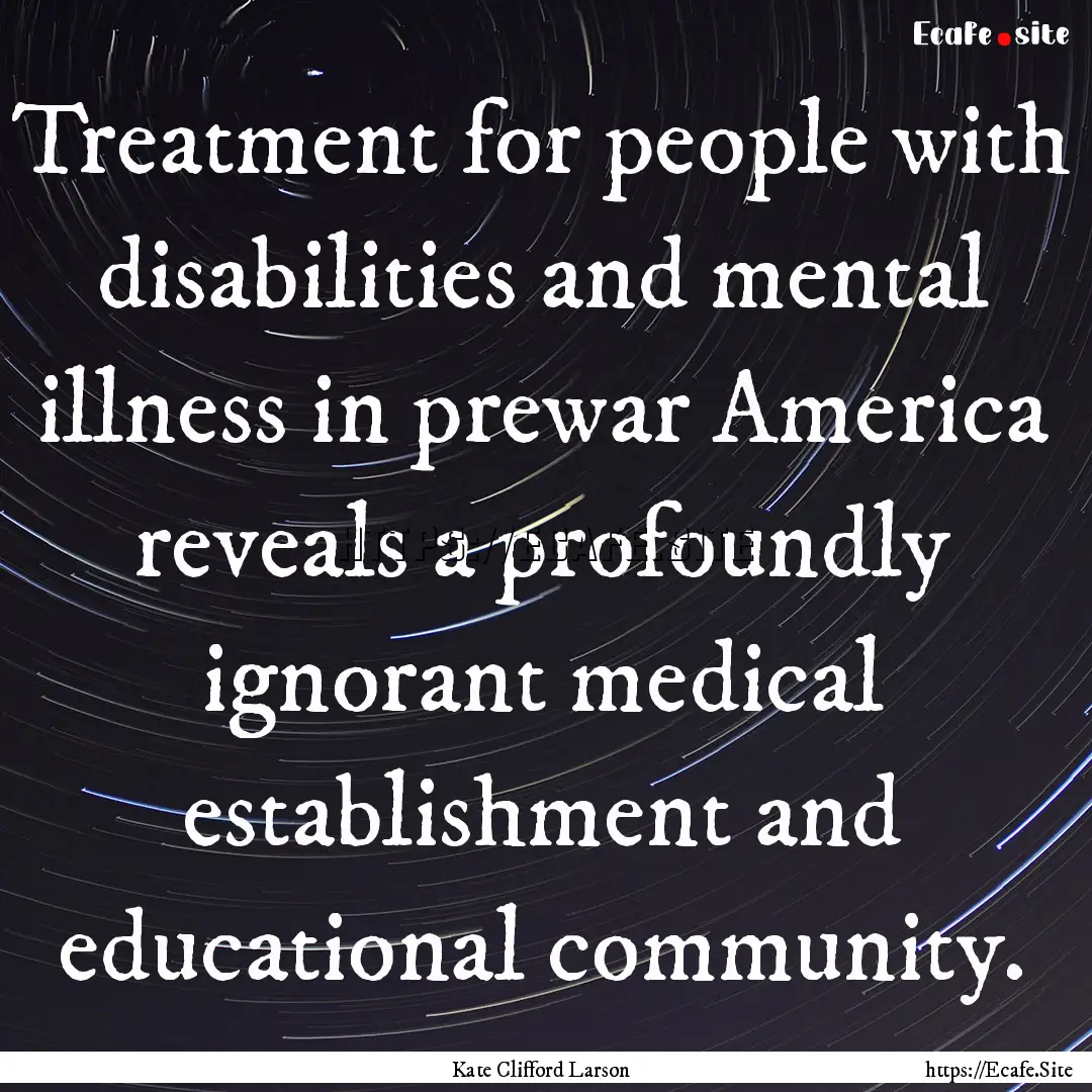 Treatment for people with disabilities and.... : Quote by Kate Clifford Larson