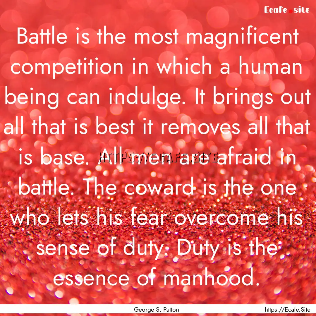 Battle is the most magnificent competition.... : Quote by George S. Patton