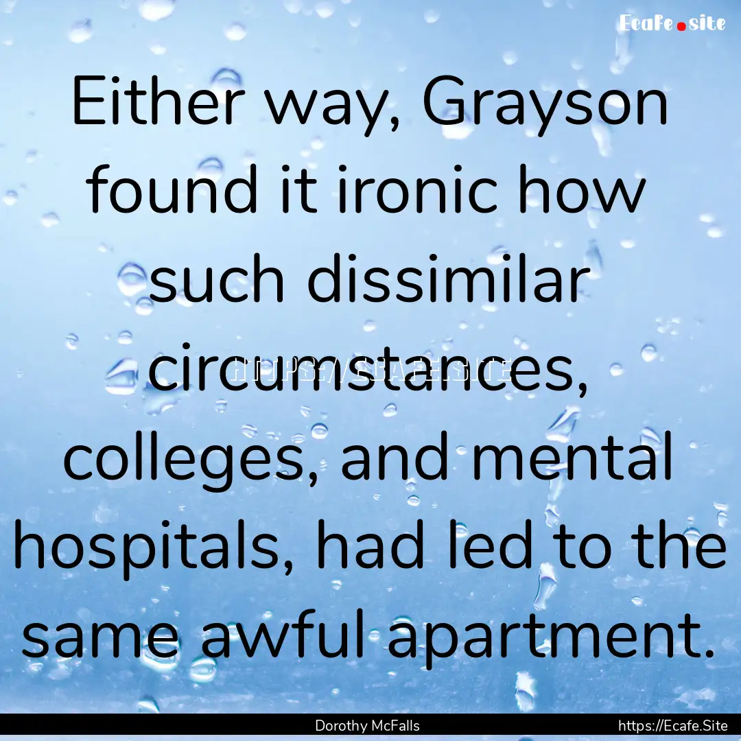 Either way, Grayson found it ironic how such.... : Quote by Dorothy McFalls