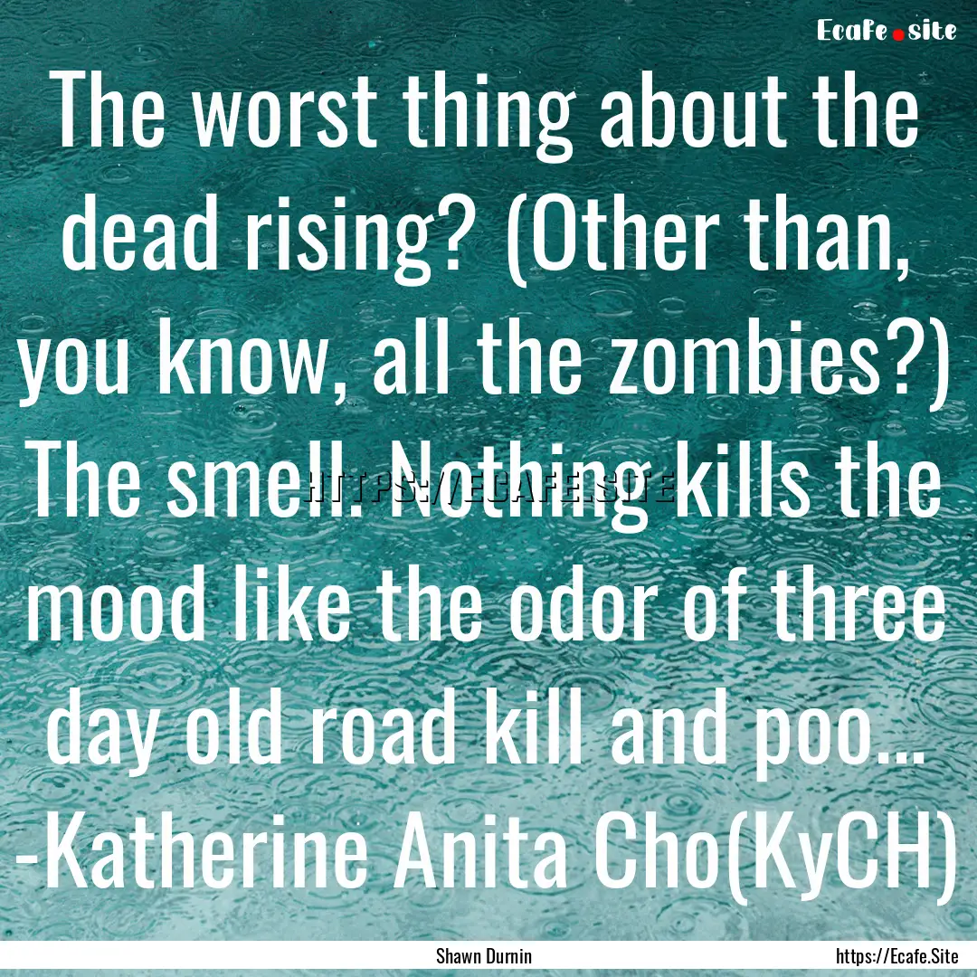 The worst thing about the dead rising? (Other.... : Quote by Shawn Durnin