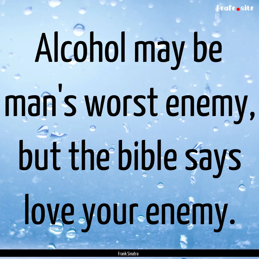 Alcohol may be man's worst enemy, but the.... : Quote by Frank Sinatra