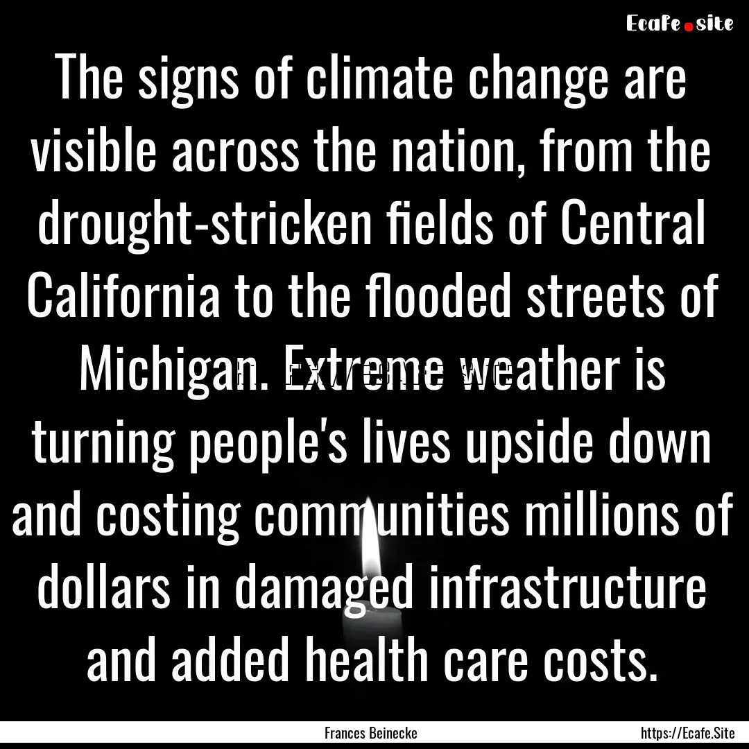 The signs of climate change are visible across.... : Quote by Frances Beinecke