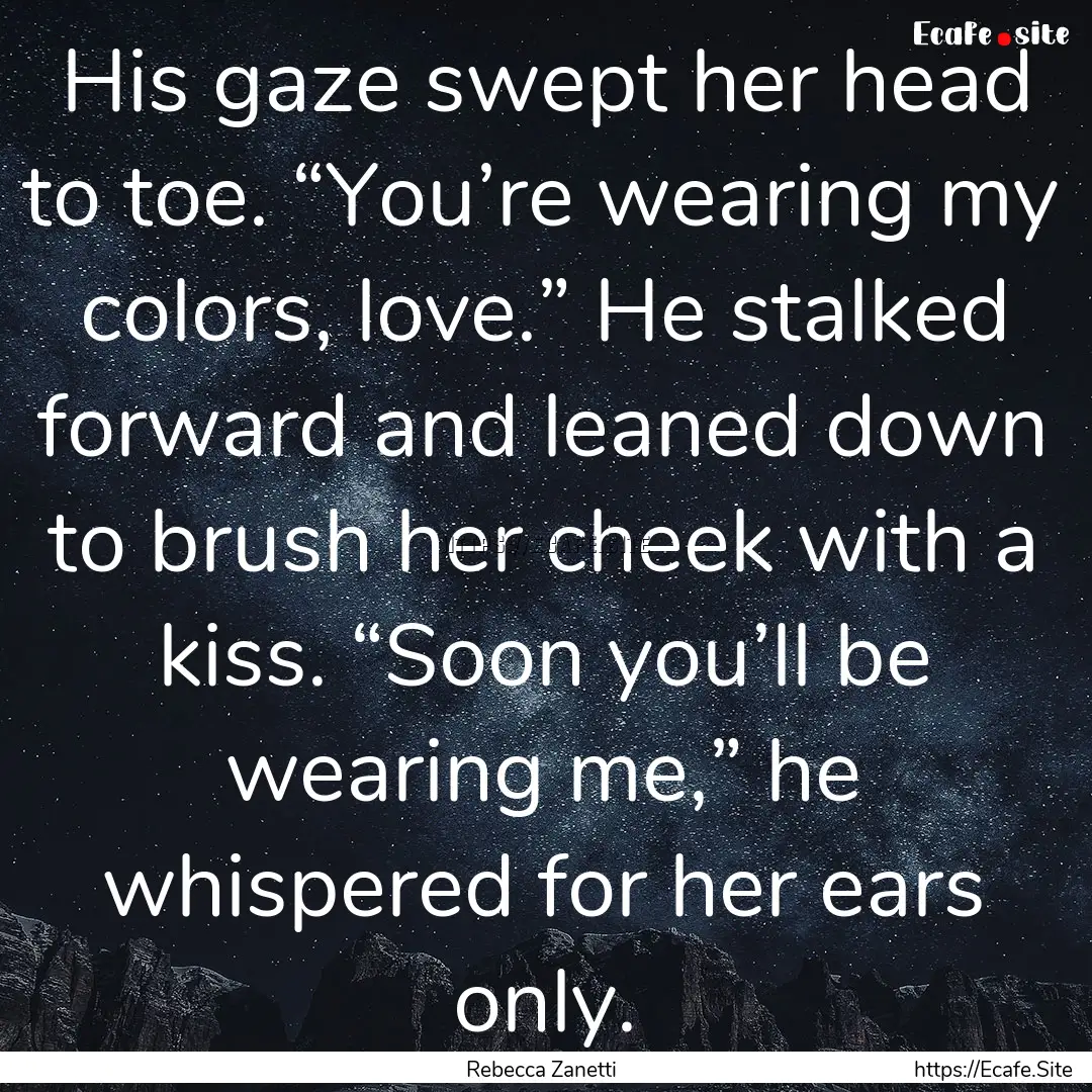 His gaze swept her head to toe. “You’re.... : Quote by Rebecca Zanetti