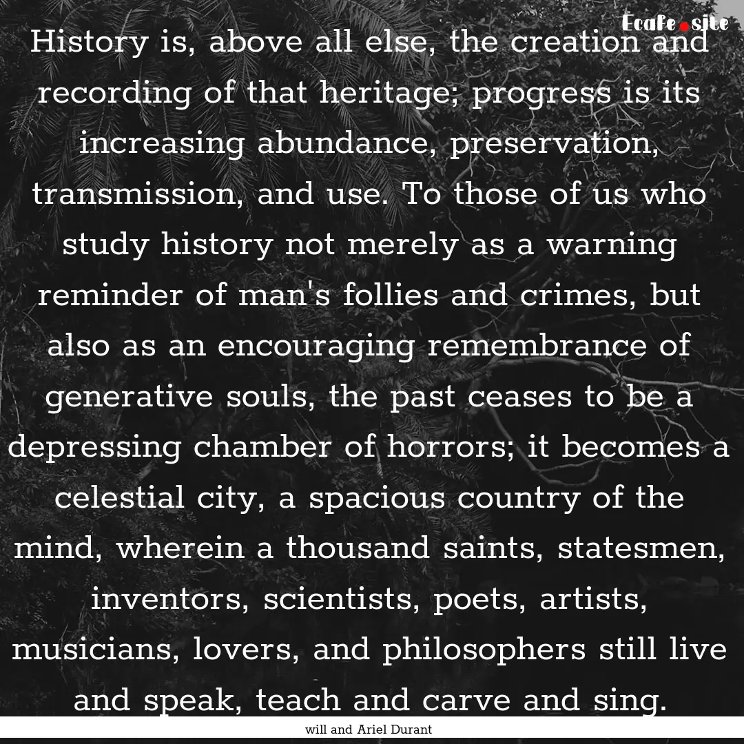 History is, above all else, the creation.... : Quote by will and Ariel Durant