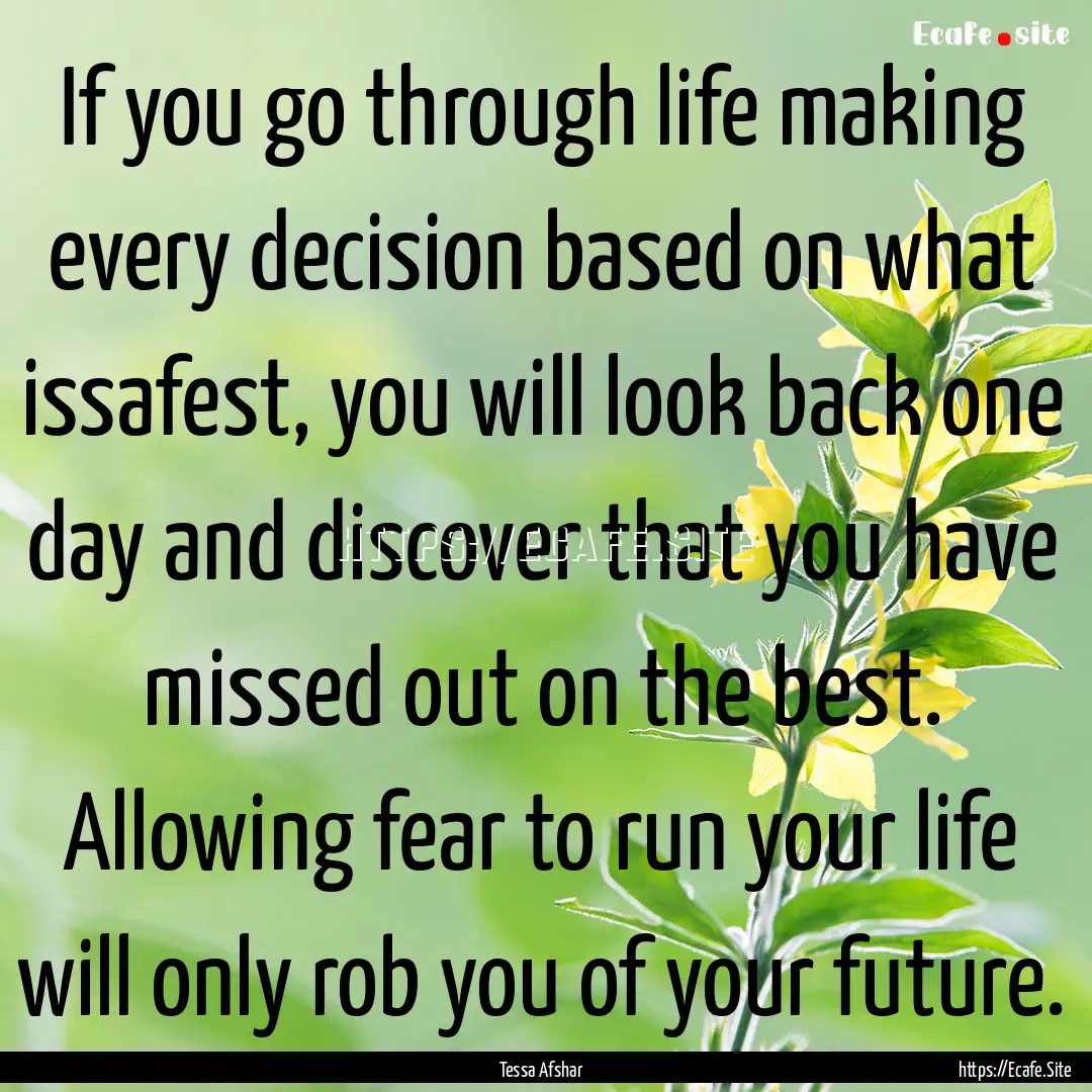 If you go through life making every decision.... : Quote by Tessa Afshar