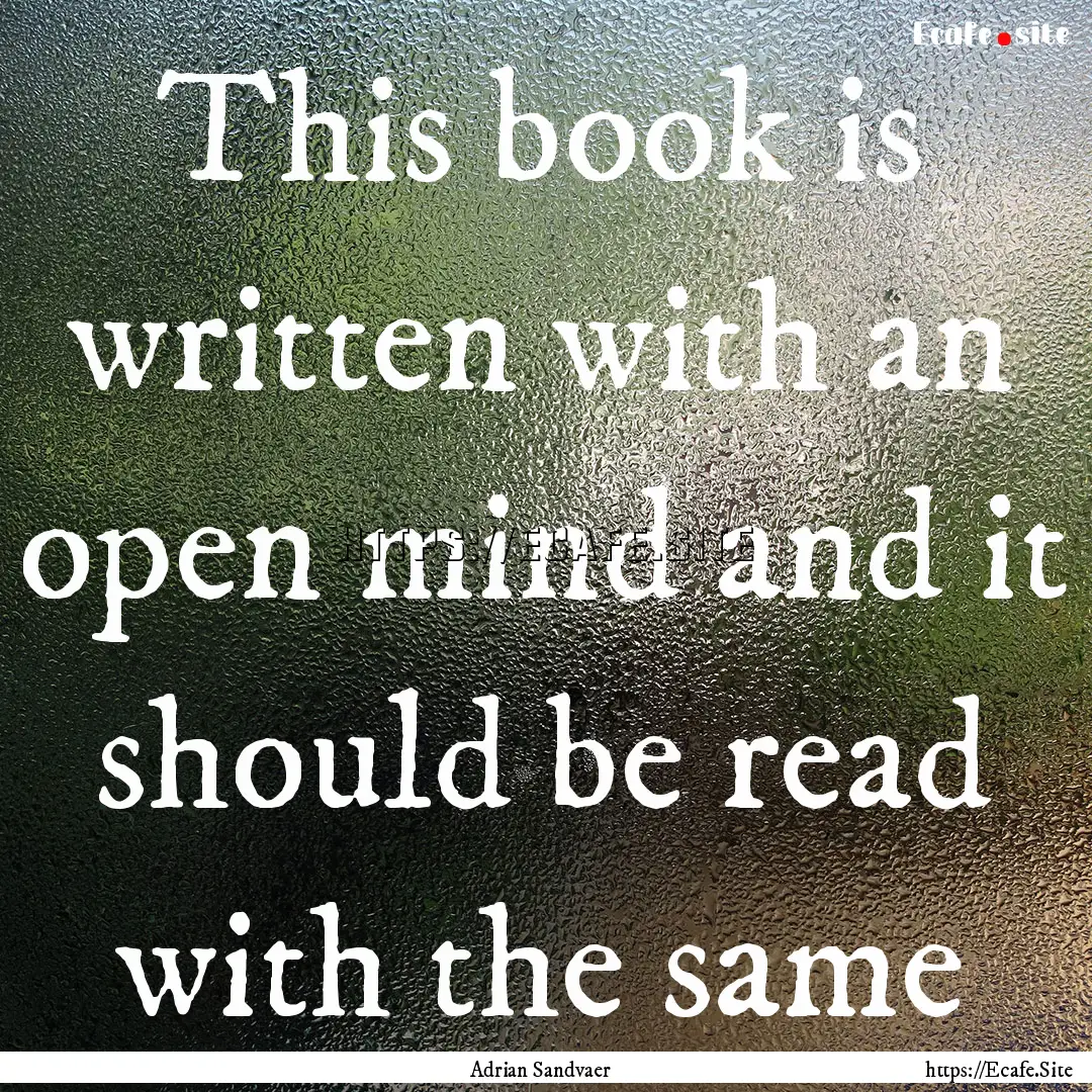 This book is written with an open mind and.... : Quote by Adrian Sandvaer