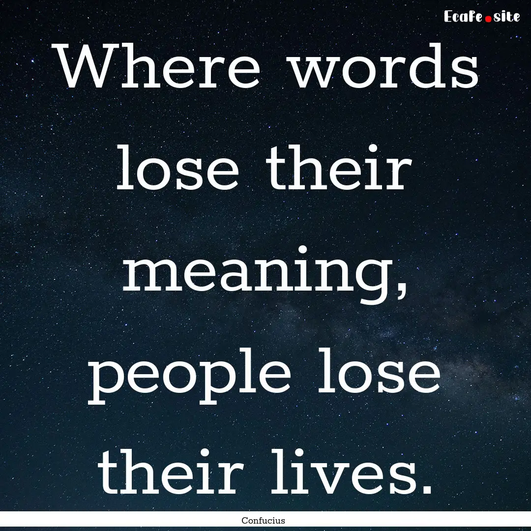 Where words lose their meaning, people lose.... : Quote by Confucius