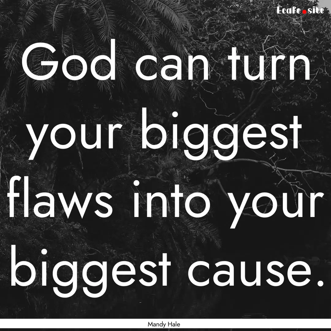 God can turn your biggest flaws into your.... : Quote by Mandy Hale