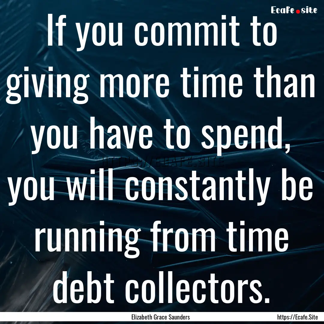 If you commit to giving more time than you.... : Quote by Elizabeth Grace Saunders